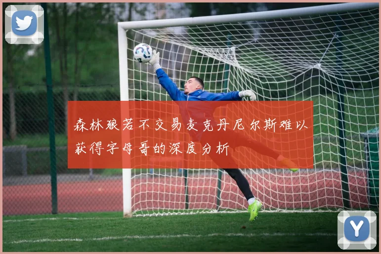 森林狼若不交易麦克丹尼尔斯难以获得字母哥的深度分析