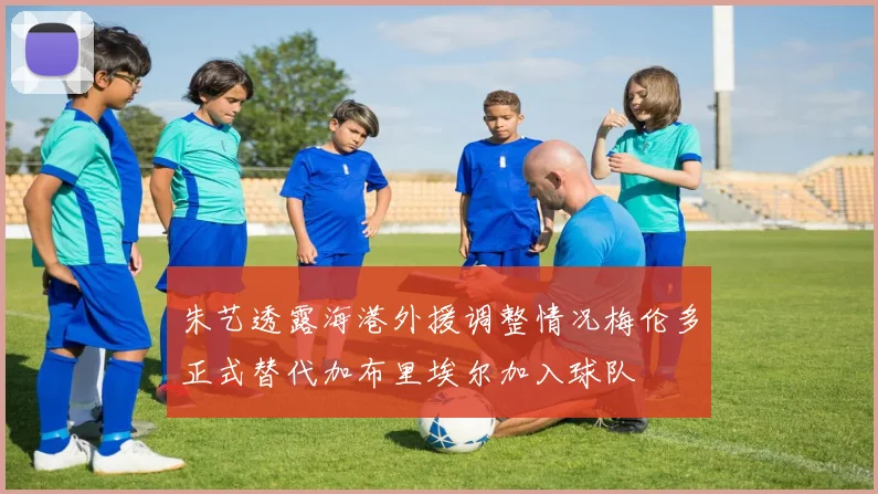 朱艺透露海港外援调整情况梅伦多正式替代加布里埃尔加入球队