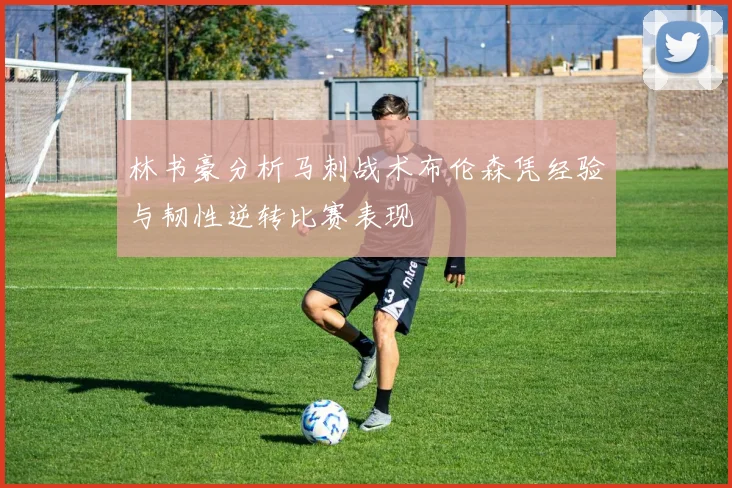 林书豪分析马刺战术布伦森凭经验与韧性逆转比赛表现