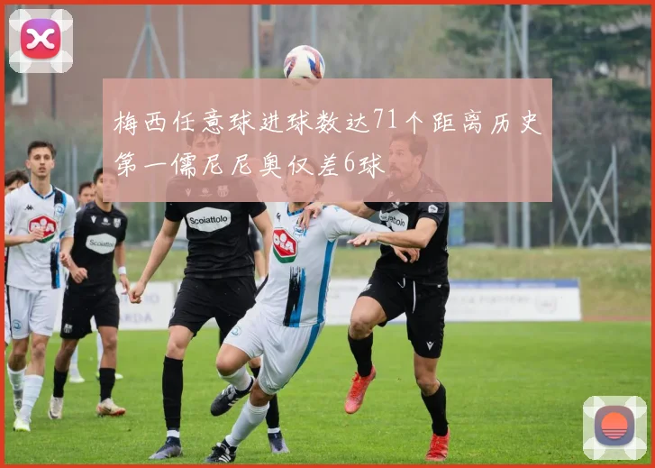 梅西任意球进球数达71个距离历史第一儒尼尼奥仅差6球