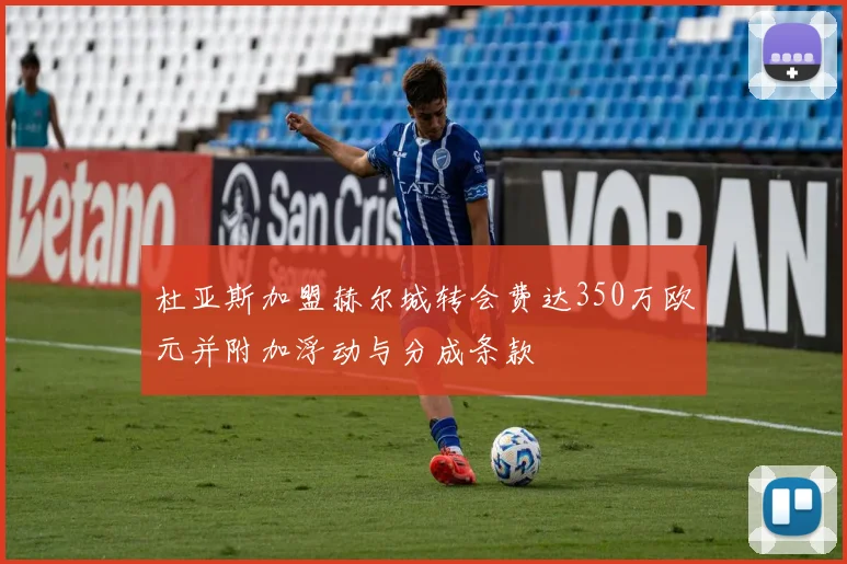 杜亚斯加盟赫尔城转会费达350万欧元并附加浮动与分成条款